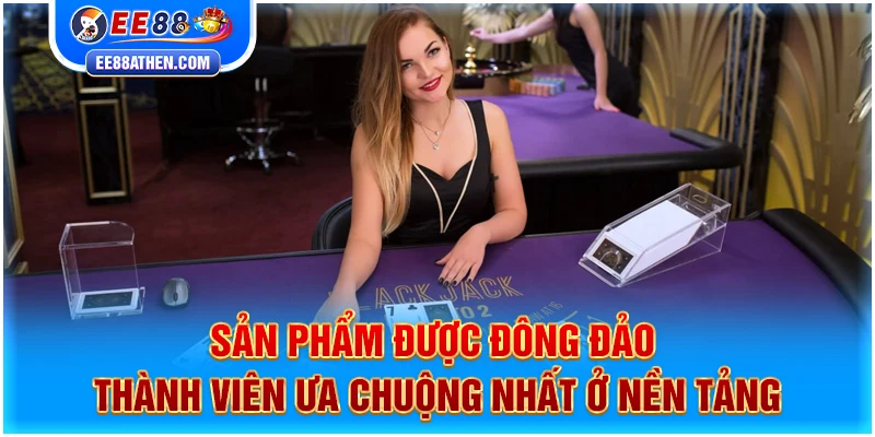 Sản phẩm được đông đảo thành viên ưa chuộng nhất ở nền tảng