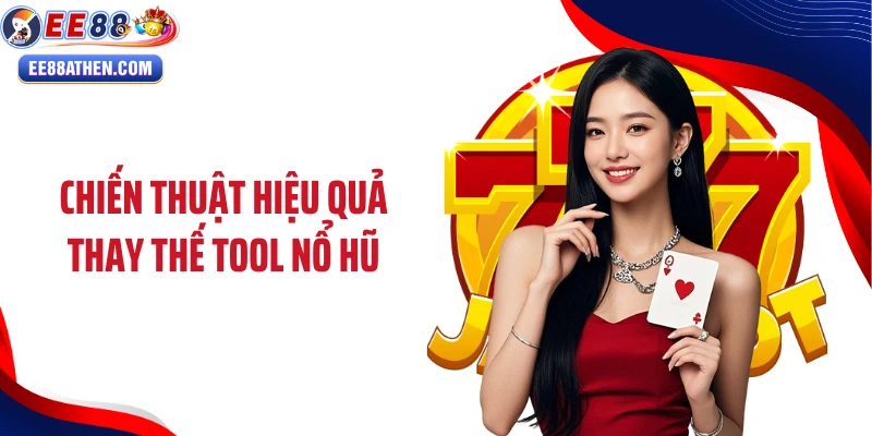 Chiến thuật hiệu quả thay thế tool nổ hũ