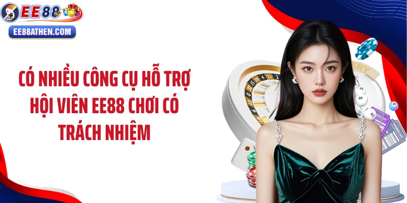 Có nhiều công cụ hỗ trợ hội viên EE88 chơi có trách nhiệm