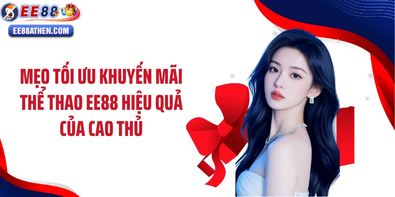 Mẹo tối ưu khuyến mãi thể thao EE88 hiệu quả của cao thủ